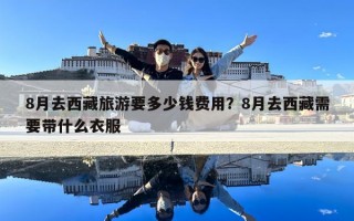 8月去西藏旅游要多少錢費用？8月去西藏需要帶什么衣服
