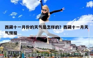 西藏十一月份的天氣是怎樣的？西藏十一月天氣預報