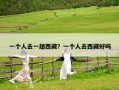 一個人去一趟西藏？一個人去西藏好嗎