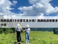西藏旅游3個月要花多少錢？西藏旅游需要多少錢