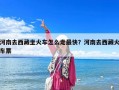 河南去西藏坐火車怎么走最快？河南去西藏火車票