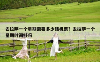 去拉薩一個(gè)星期需要多少錢機(jī)票？去拉薩一個(gè)星期時(shí)間夠嗎