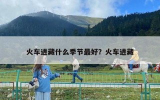 火車進藏什么季節最好？火車進藏