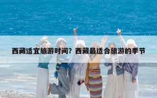 西藏適宜旅游時間？西藏最適合旅游的季節