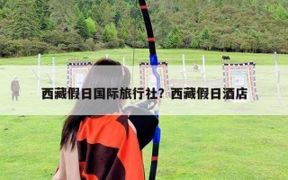 西藏假日國際旅行社？西藏假日酒店