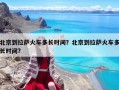 北京到拉薩火車多長時間？北京到拉薩火車多長時間?