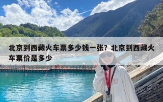 北京到西藏火車票多少錢一張？北京到西藏火車票價是多少