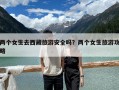 兩個女生去西藏旅游安全嗎？兩個女生旅游攻略
