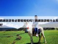 西藏旅游有必要租相機嗎？西藏旅游租什么車好