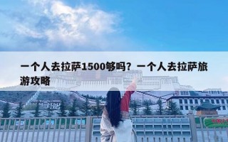 一個人去拉薩1500夠嗎？一個人去拉薩旅游攻略