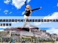 西藏旅游最佳時間？西藏墨脫最佳旅游時間及注意事項