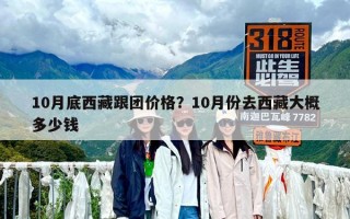 10月底西藏跟團價格？10月份去西藏大概多少錢
