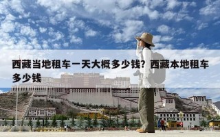 西藏當?shù)刈廛囈惶齑蟾哦嗌馘X？西藏本地租車多少錢