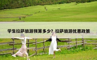 學生拉薩旅游預算多少？拉薩旅游優惠政策