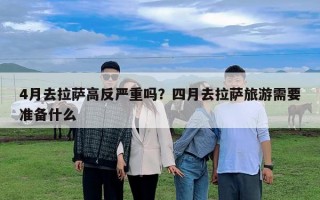 4月去拉薩高反嚴(yán)重嗎？四月去拉薩旅游需要準(zhǔn)備什么
