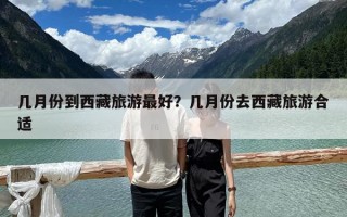 幾月份到西藏旅游最好？幾月份去西藏旅游合適