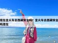 現在坐火車去西藏安全嗎？坐火車去西藏安全嗎現在