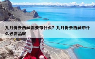 九月份去西藏需要帶什么？九月份去西藏帶什么必需品呢