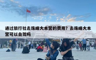 通過旅行社去珠峰大本營的費用？去珠峰大本營可以自駕嗎