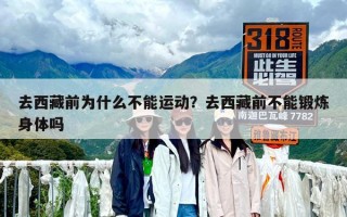 去西藏前為什么不能運動？去西藏前不能鍛煉身體嗎