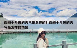 西藏十月份的天氣是怎樣的？西藏十月份的天氣是怎樣的情況