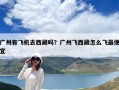 廣州有飛機去西藏嗎？廣州飛西藏怎么飛最便宜