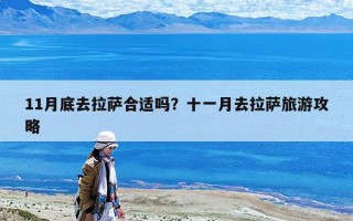 11月底去拉薩合適嗎？十一月去拉薩旅游攻略