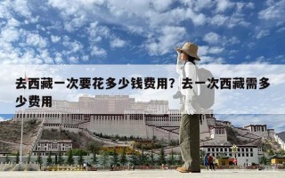 去西藏一次要花多少錢費用？去一次西藏需多少費用