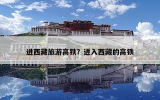進西藏旅游高鐵？進入西藏的高鐵