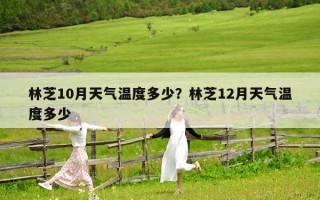 林芝10月天氣溫度多少？林芝12月天氣溫度多少