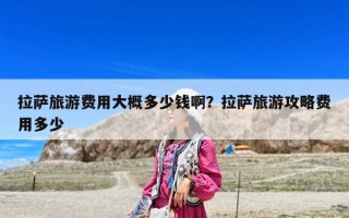 拉薩旅游費用大概多少錢??？拉薩旅游攻略費用多少