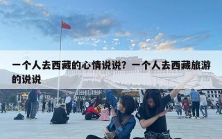 一個人去西藏的心情說說？一個人去西藏旅游的說說
