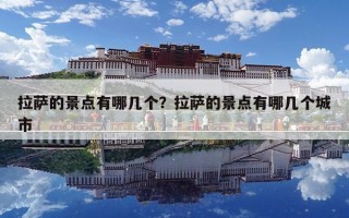 拉薩的景點有哪幾個？拉薩的景點有哪幾個城市