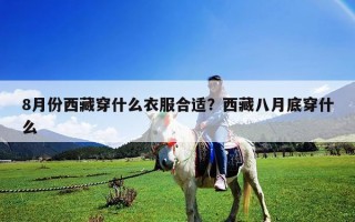 8月份西藏穿什么衣服合適？西藏八月底穿什么