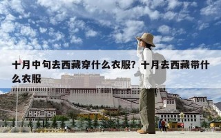 十月中旬去西藏穿什么衣服？十月去西藏帶什么衣服