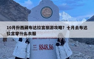 10月份西藏布達拉宮旅游攻略？十月去布達拉宮穿什么衣服