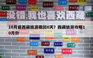 10月底西藏旅游跟團6天？西藏旅游攻略10月份