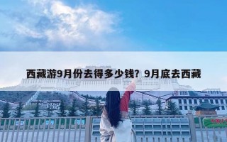 西藏游9月份去得多少錢？9月底去西藏