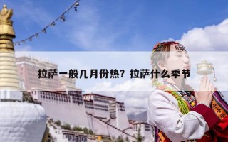拉薩一般幾月份熱？拉薩什么季節(jié)