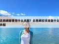 去西藏都要帶什么衣服？去西藏應該準備什么衣服