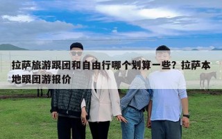 拉薩旅游跟團和自由行哪個劃算一些？拉薩本地跟團游報價