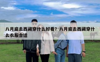 八月底去西藏穿什么好看？八月底去西藏穿什么衣服合適