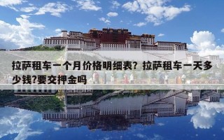 拉薩租車一個月價格明細表？拉薩租車一天多少錢?要交押金嗎