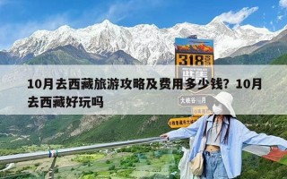 10月去西藏旅游攻略及費(fèi)用多少錢？10月去西藏好玩嗎