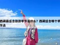 西藏最適合旅游季節是什么？西藏適合哪個季節去