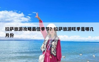 拉薩旅游攻略最佳季節？拉薩旅游旺季是哪幾月份