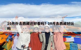 10月份去西藏還好看嗎？10月去西藏好玩嗎