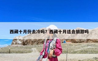西藏十月份去冷嗎？西藏十月適合旅游嗎
