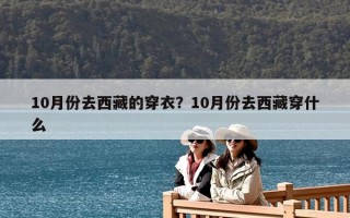 10月份去西藏的穿衣？10月份去西藏穿什么