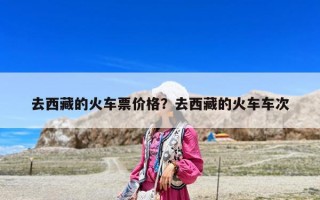 去西藏的火車票價格？去西藏的火車車次